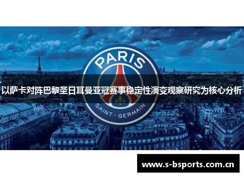 以萨卡对阵巴黎圣日耳曼亚冠赛事稳定性演变观察研究为核心分析